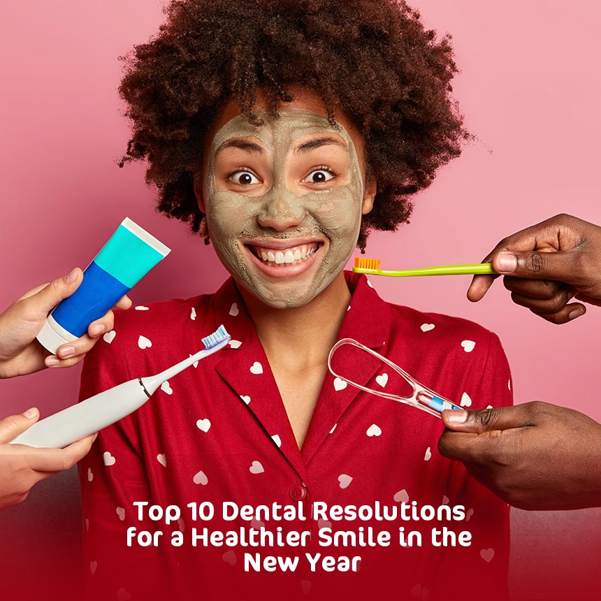 Top 10 Dental Resolutions for a Healthier Smile in the New Year Top 10 Dental Resolutions for a Healthier Smile in the New Year